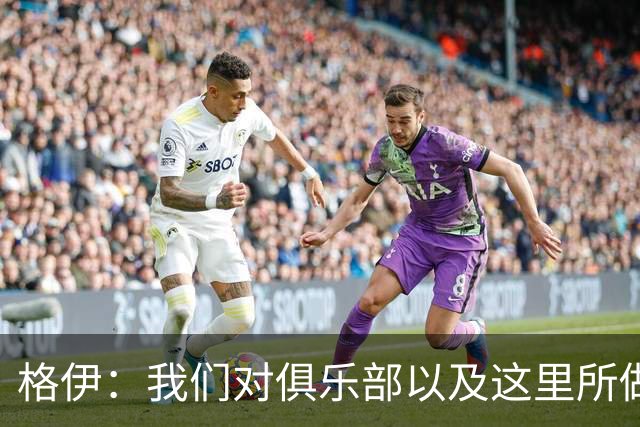 格伊：我们对俱乐部以及这里所做的一切抱有高度的信任和信心